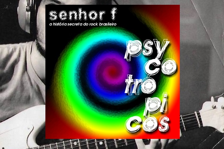 Clássicos Rock-Br comentados #3: Psychotrópicos, a psicodelia dos 60 & 70